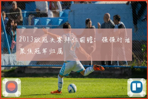 2013欧冠决赛拜仁前瞻：强强对话聚焦冠军归属